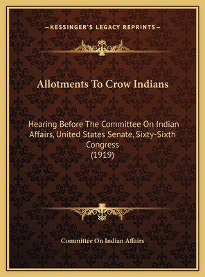 Allotments To Crow Indians: Hearing Before The ... 1169474756 Book Cover