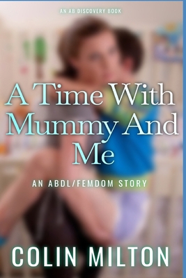 A Time With Mummy And Me: An ABDl/Femdom/Nappy ... B0DT4QXR4H Book Cover