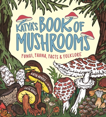 Katya's Book of Mushrooms: Fungi, Fauna, Facts ... 1250893569 Book Cover