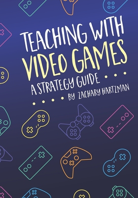 Teaching With Video Games: A Strategy Guide 1955406111 Book Cover