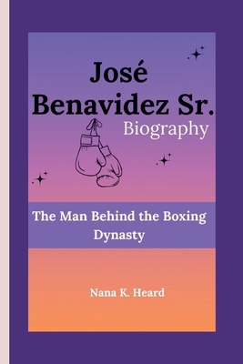 José Benavidez Sr.: The Man Behind the Boxing D... B0D94P2TKV Book Cover