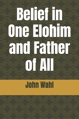 Belief in One Elohim and Father of All B0DP5DLXFZ Book Cover