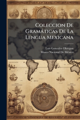 Coleccion De Gramàticas De La Lengua Mexicana [Turkish] 1023969165 Book Cover