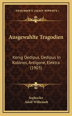 Ausgewahlte Tragodien: Konig Oedipus, Oedipus I... [German] 1168590124 Book Cover