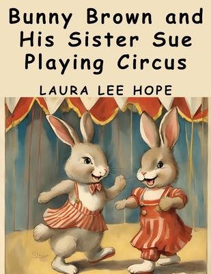 Bunny Brown and His Sister Sue Playing Circus 1836573707 Book Cover