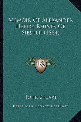 Memoir Of Alexander Henry Rhind, Of Sibster (1864) 1165467372 Book Cover