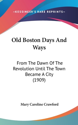 Old Boston Days And Ways: From The Dawn Of The ... 1120102197 Book Cover