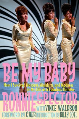 Be My Baby: How I Survived Mascara, Miniskirts,... 1942570023 Book Cover