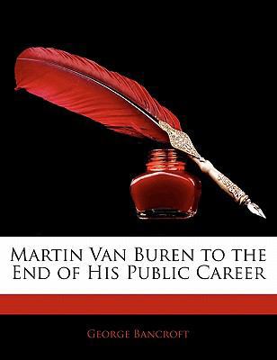 Martin Van Buren to the End of His Public Career 114105910X Book Cover