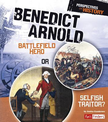 Benedict Arnold: Battlefield Hero or Selfish Tr... 1476534071 Book Cover