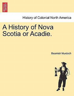 A History of Nova Scotia or Acadie. 1241557888 Book Cover