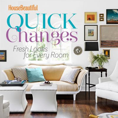 House Beautiful Quick Changes: Fresh Looks for ... 1618370359 Book Cover
