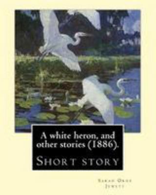 A white heron, and other stories (1886). By: Sa... 1976511542 Book Cover