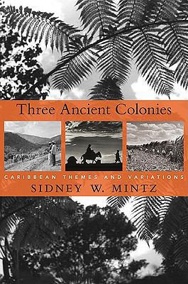 Three Ancient Colonies: Caribbean Themes and Va... 0674050126 Book Cover
