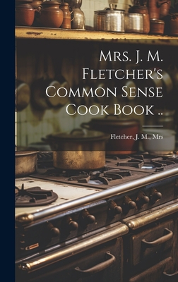 Mrs. J. M. Fletcher's Common Sense Cook Book .. 1020506164 Book Cover