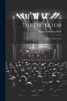 The Dictator: A Play in Three Acts 1021324795 Book Cover