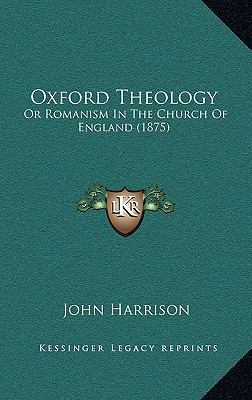 Oxford Theology: Or Romanism In The Church Of E... 1166955389 Book Cover