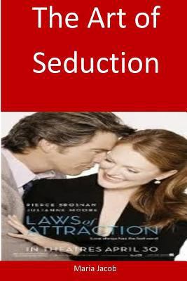 The Art of Seduction: Learn this art and start seducing any woman you want 1523487232 Book Cover