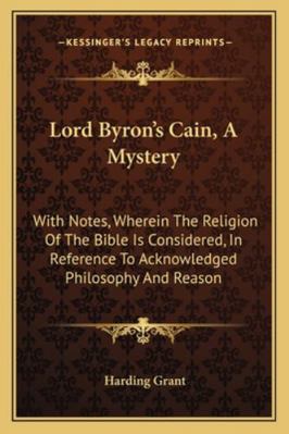 Lord Byron's Cain, A Mystery: With Notes, Where... 1163298735 Book Cover