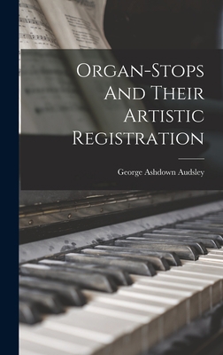 Organ-Stops And Their Artistic Registration 1017678820 Book Cover