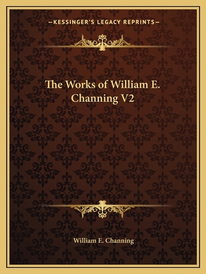 The Works of William E. Channing V2 1162619813 Book Cover