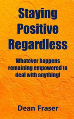 Staying Positive Regardless: Whatever happens r... 1718678770 Book Cover