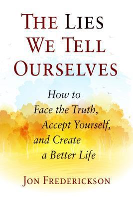 The Lies We Tell Ourselves: How to Face the Tru... 0988378884 Book Cover