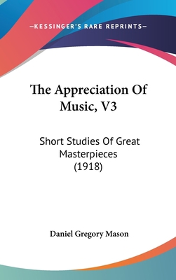 The Appreciation Of Music, V3: Short Studies Of... 1437374794 Book Cover