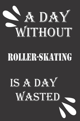 A day without roller-skating is a day wasted 1656481634 Book Cover