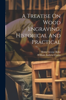 A Treatise On Wood Engraving, Historical And Pr... 1021780081 Book Cover