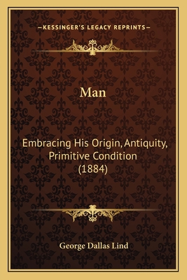 Man: Embracing His Origin, Antiquity, Primitive... 1166340783 Book Cover