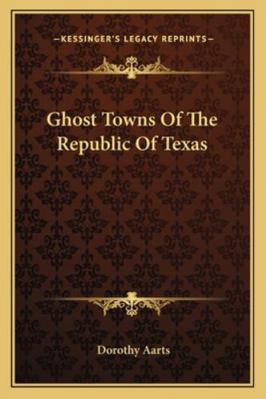 Ghost Towns Of The Republic Of Texas 1163194697 Book Cover