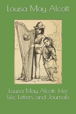 Louisa May Alcott: Her Life, Letters, and Journals 1692537881 Book Cover