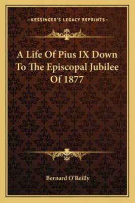 A Life Of Pius IX Down To The Episcopal Jubilee... 1163125245 Book Cover