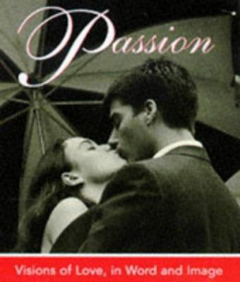 Passion: Visions of Love, in Word and Image 0762401516 Book Cover