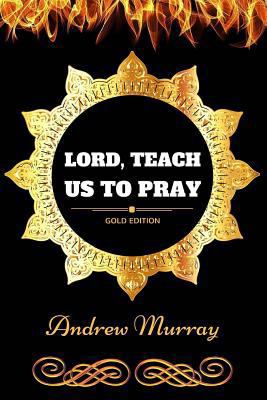 Lord, Teach Us to Pray : By Andrew Murray: Illu... 1540821242 Book Cover