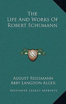 The Life and Works of Robert Schumann 1163420670 Book Cover