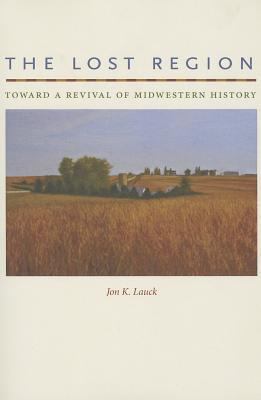 The Lost Region: Toward a Revival of Midwestern... 1609381890 Book Cover