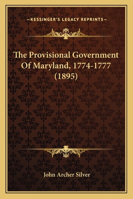 The Provisional Government Of Maryland, 1774-17... 1163880655 Book Cover