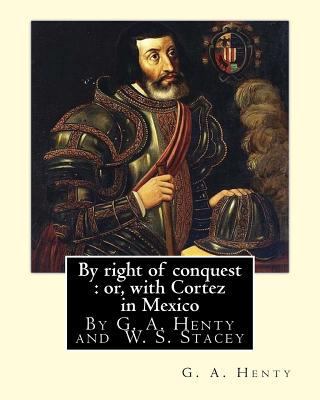 By right of conquest: or, with Cortez in Mexico... 1537077082 Book Cover