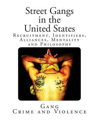Street Gangs in the United States: Recruitment, Identifiers, Alliances, Mentality and Philosophy