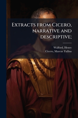 Extracts from Cicero, narrative and descriptive... [Latin] 1179622529 Book Cover