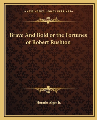 Brave And Bold or the Fortunes of Robert Rushton 1162656204 Book Cover