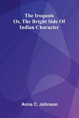 The Iroquois; Or, The Bright Side Of Indian Cha... 9371771259 Book Cover