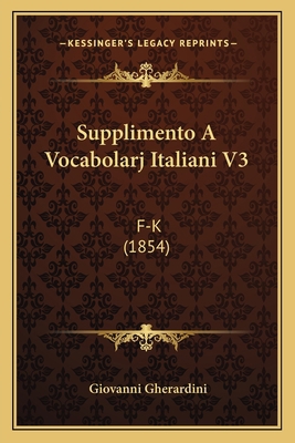 Supplimento A Vocabolarj Italiani V3: F-K (1854) 1164954822 Book Cover