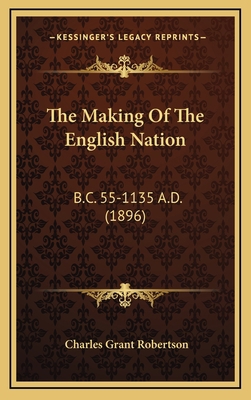 The Making Of The English Nation: B.C. 55-1135 ... 1165823632 Book Cover