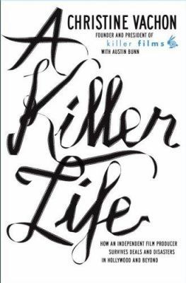 A Killer Life: How an Independent Film Producer Survives Deals and Disasters in Hollywood and Beyond
