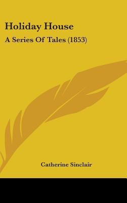 Holiday House: A Series of Tales (1853) 1436975441 Book Cover