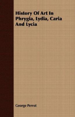 History of Art in Phrygia, Lydia, Caria and Lycia 1406708836 Book Cover