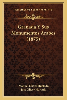 Granada Y Sus Monumentos Arabes (1875) [Spanish] 1167727363 Book Cover